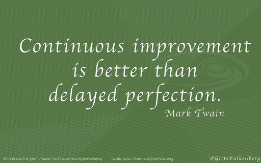 Continuous improvement is better than delayed perfection, Mark Twain
